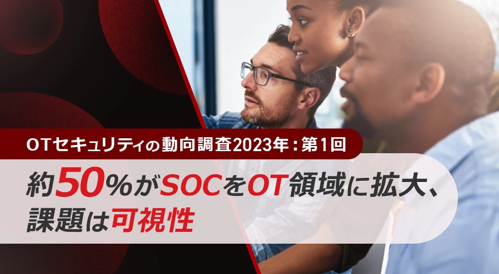 OTセキュリティの動向調査2023年：第1回「約50％がSOCをOT領域に拡大、課題は可視性」