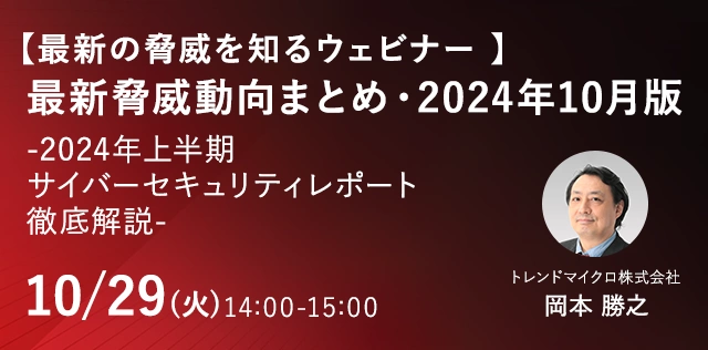 【最新の脅威を知るウェビナー 】 最新脅威動向まとめ・2024年10月版  - 2024年上半期サイバーセキュリティレポート徹底解説 -