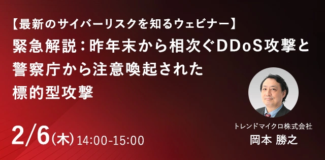 【最新のサイバーリスクを知るウェビナー】緊急解説：昨年末から相次ぐDDoS攻撃と警察庁から注意喚起された標的型攻撃