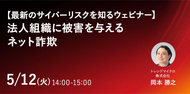 【最新のサイバーリスクを知るウェビナー】法人組織に被害を与えるネット詐欺