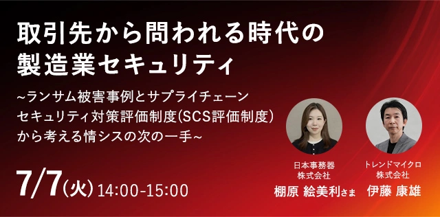 取引先から問われる時代の製造業セキュリティ ~ランサム被害事例とサプライチェーンセキュリティ対策評価制度(SCS評価制度) から考える情シスの次の一手~ 